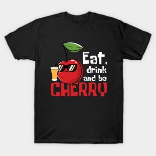 Eat, Drink And Be Cherry Funny T-Shirt